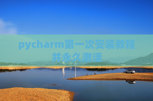 pycharm第一次安装教程并永久激活